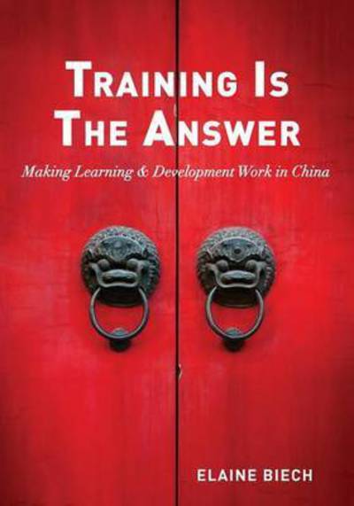 Cover for Elaine Biech · Training Is The Answer: Making Learning &amp; Development Work in China (Paperback Book) (2015)