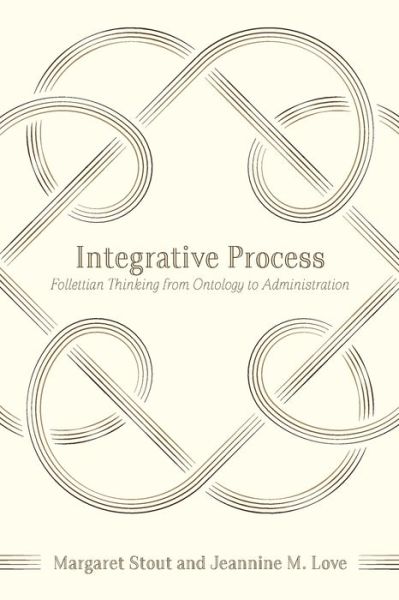 Integrative Process: Follettian Thinking from Ontology to Administration - Margaret Stout - Books - Process Century Press - 9781940447063 - May 5, 2015