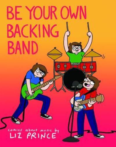 Cover for Liz Prince · Be your own backing band (Book) (2017)