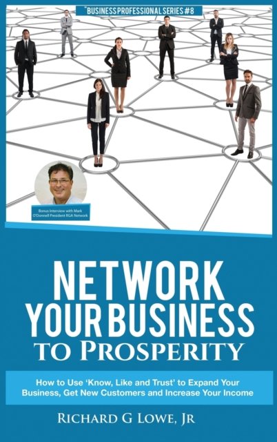 Cover for Richard G Lowe Jr · Network Your Business to Prosperity (Hardcover Book) (2017)