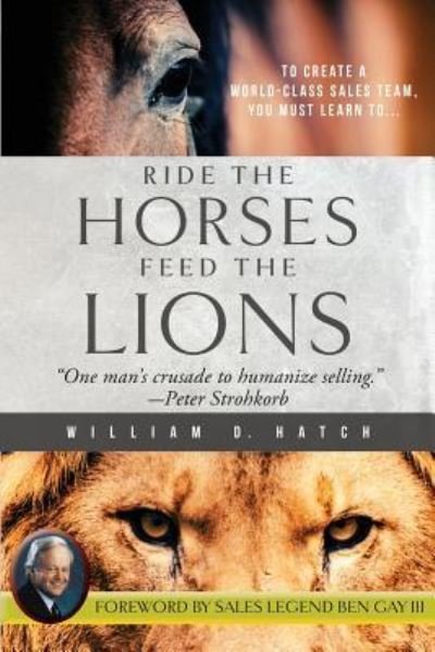 Cover for William D Hatch · Ride the Horses, Feed the Lions: One Man's Crusade to Humanize Selling (Pocketbok) (2019)