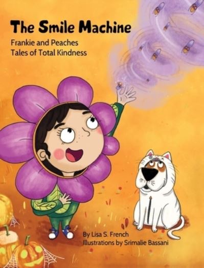 Cover for Lisa S French · The Smile Machine: A story about altruism and empathy and how sharing the beauty of nature can make happiness grow. - Frankie and Peaches: Tales of Total Kindness Book 3 (Gebundenes Buch) (2019)