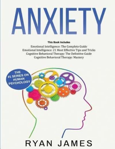 Cover for Ryan James · Anxiety: How to Retrain Your Brain to Eliminate Anxiety, Depression and Phobias Using Cognitive Behavioral Therapy, and Develop Better Self-Awareness and Relationships with Emotional Intelligence (Paperback Book) (2019)