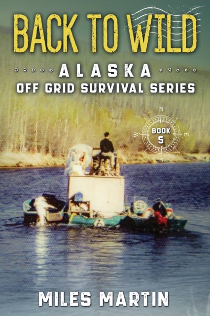 Cover for Miles Martin · Back To Wild: The Alaska Off Grid Survival Series - The Alaska Off Grid Survival (Pocketbok) (2021)