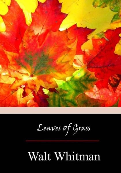 Leaves of Grass - Walt Whitman - Books - Createspace Independent Publishing Platf - 9781974280063 - August 13, 2017