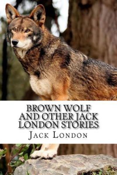 Brown Wolf and Other Jack London Stories - Jack London - Książki - Createspace Independent Publishing Platf - 9781977841063 - 1 października 2017