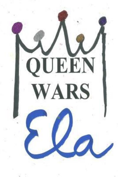 Queen Wars - Ela - Books - Createspace Independent Publishing Platf - 9781981967063 - December 22, 2017