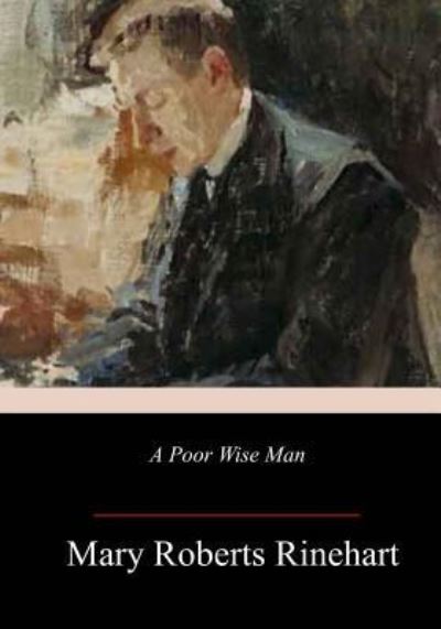 A Poor Wise Man - Mary Roberts Rinehart - Książki - Createspace Independent Publishing Platf - 9781982072063 - 3 stycznia 2018