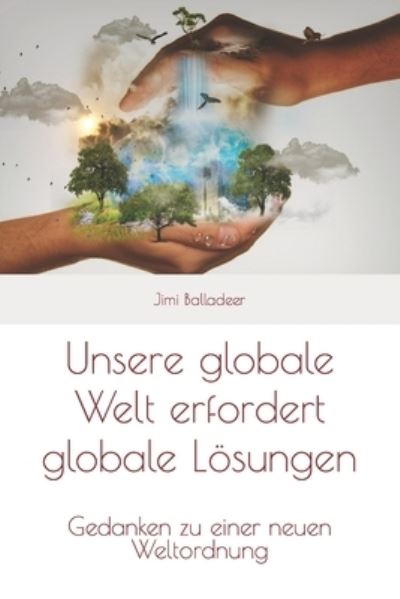 Unsere Globale Welt Erfordert Globale Lösungen - Jimi Balladeer - Böcker - Independently Published - 9781983244063 - 23 juni 2018