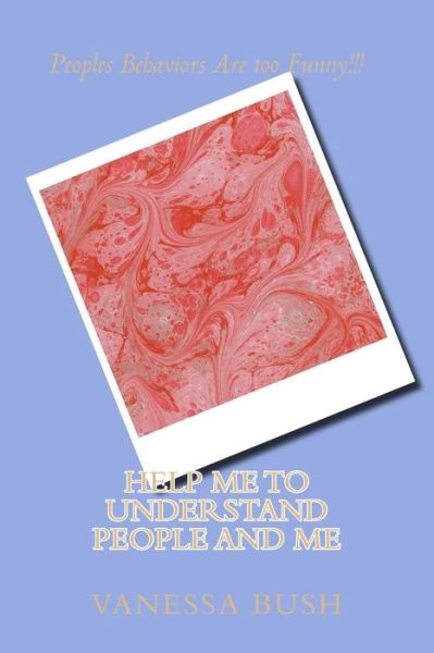 Help Me to Understand People and Me - Vanessa Bush - Books - CreateSpace Independent Publishing Platf - 9781983679063 - January 3, 2018