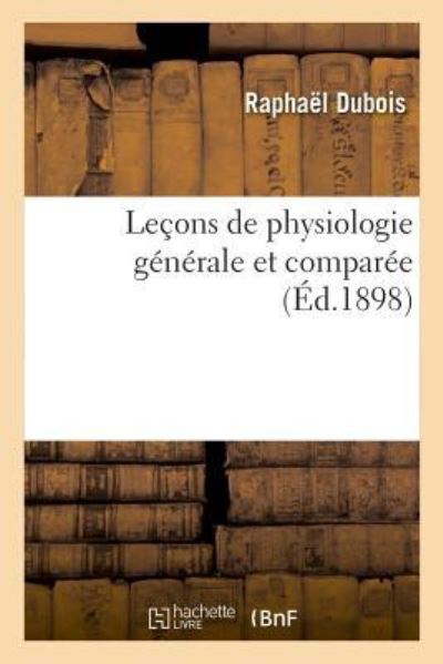 Cover for Raphaël Dubois · Lecons de Physiologie Generale Et Comparee. Phenomenes de la Vie Communs Aux Animaux Et Aux Vegetaux (Paperback Book) (2018)