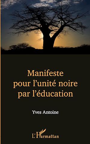 Cover for Yves Antoine · Manifeste pour l'unité noire par l'éducation (Paperback Book) (2020)