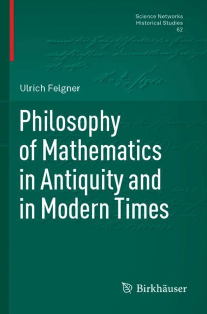 Philosophy of Mathematics in Antiquity and in Modern Times - Science Networks. Historical Studies - Ulrich Felgner - Books - Birkhauser Verlag AG - 9783031273063 - June 11, 2024