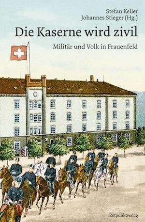 Cover for Stefan Keller · Die Kaserne wird zivil (Bog) (2023)