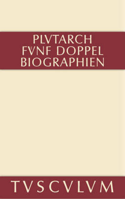 Cover for Plutarch · Funf Doppelbiographien. Teil 1: Alexandros Und Caesar. Aristeides Und Marcus Cato. Perikles Und Fabius Maximus. Teil 2: Gaius Marius Und Alkibiades. Demosthenes Und Cicero. Anhang: Griechisch Und Deutsch - Sammlung Tusculum (Hardcover Book) [2nd 2. Aufl. edition] (2014)