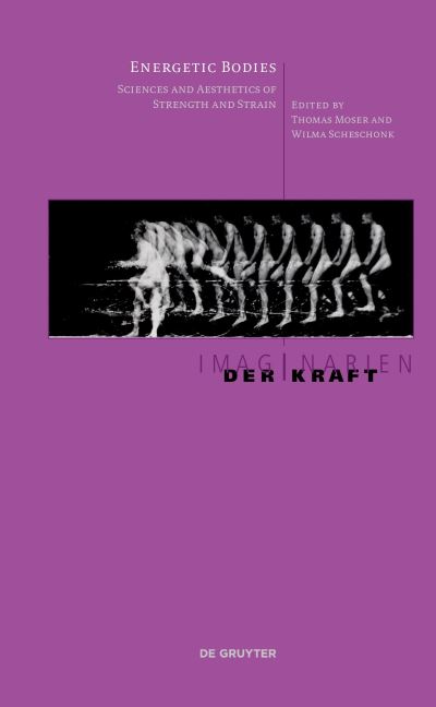 Energetic Bodies: Sciences and Aesthetics of Strength and Strain - Imaginarien der Kraft - Thomas Moser - Książki - De Gruyter - 9783110767063 - 6 czerwca 2022