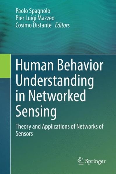 Paolo Spagnolo · Human Behavior Understanding in Networked Sensing: Theory and Applications of Networks of Sensors (Hardcover Book) [2014 edition] (2014)