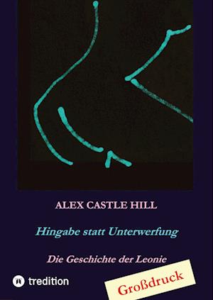 Cover for Alex Castle Hill · Hingabe statt Unterwerfung - Die Geschichte der Leonie (Paperback Book) (2022)