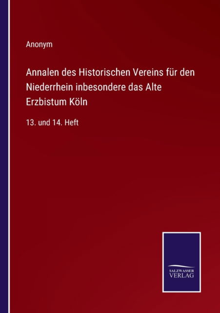 Annalen des Historischen Vereins fur den Niederrhein inbesondere das Alte Erzbistum Koeln - Anonym - Bøger - Salzwasser-Verlag - 9783375069063 - 28. juni 2022