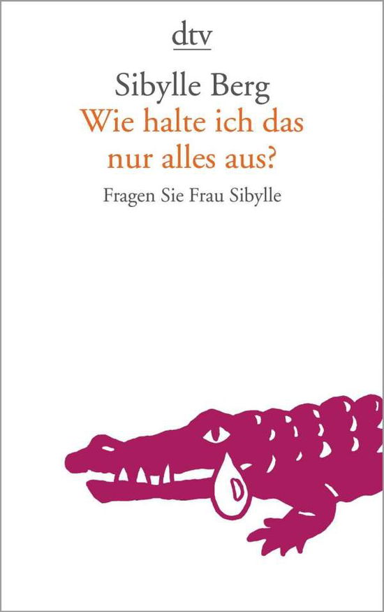 Wie halte ich das nur alles aus? - Sibylle Berg - Kirjat - Deutscher Taschenbuch Verlag GmbH & Co. - 9783423144063 - tiistai 19. toukokuuta 2015