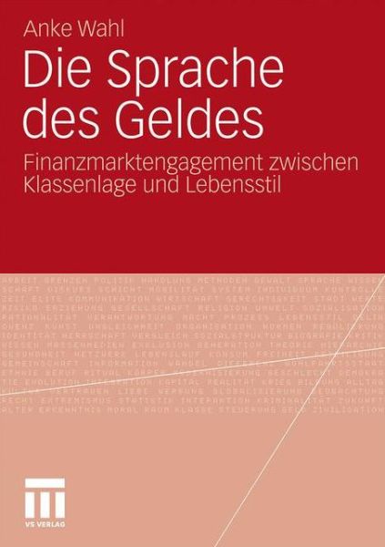 Cover for Anke Wahl · Die Sprache Des Geldes: Finanzmarktengagement Zwischen Klassenlage Und Lebensstil (Paperback Book) [2011 edition] (2011)