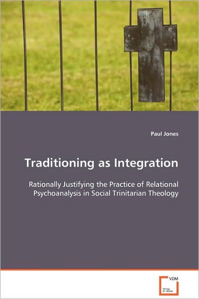 Cover for Paul Jones · Traditioning As Integration: Rationally Justifying the Practice of Relational Psychoanalysis in Social Trinitarian Theology (Pocketbok) (2008)