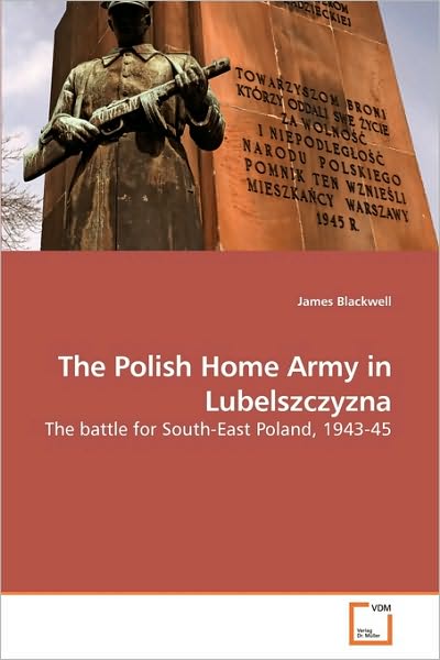 Cover for James Blackwell · The Polish Home Army in Lubelszczyzna: the Battle for South-east Poland, 1943-45 (Paperback Book) (2010)