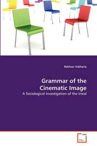 Cover for Rokhsar Vakharia · Grammar of the Cinematic Image: a Sociological Investigation of the Irreal (Pocketbok) (2011)