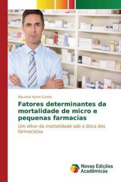 Cover for Cunha Mauricio Ayres · Fatores Determinantes Da Mortalidade De Micro E Pequenas Farmacias (Pocketbok) (2015)