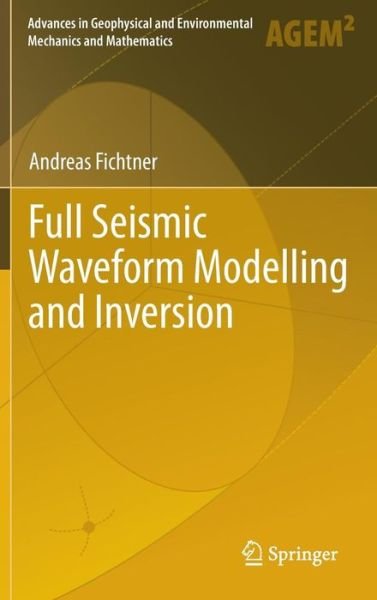 Full Seismic Waveform Modelling and Inversion - Advances in Geophysical and Environmental Mechanics and Mathematics - Andreas Fichtner - Bücher - Springer-Verlag Berlin and Heidelberg Gm - 9783642158063 - 23. November 2010