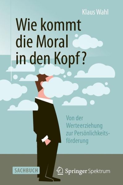 Cover for Klaus Wahl · Wie Kommt Die Moral in Den Kopf?: Von Der Werteerziehung Zur Persoenlichkeitsfoerderung (Paperback Book) [2015 edition] (2014)