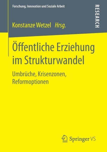 Cover for Konstanze Wetzel · OEffentliche Erziehung Im Strukturwandel: Umbruche, Krisenzonen, Reformoptionen - Forschung, Innovation Und Soziale Arbeit (Paperback Book) [2015 edition] (2015)
