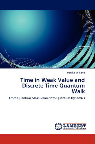 Cover for Yutaka Shikano · Time in Weak Value and Discrete Time Quantum Walk: from Quantum Measurement to Quantum Dynamics (Paperback Book) (2012)