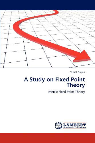 A Study on Fixed Point Theory: Metric Fixed Point Theory - Vishal Gupta - Books - LAP LAMBERT Academic Publishing - 9783659145063 - June 12, 2012