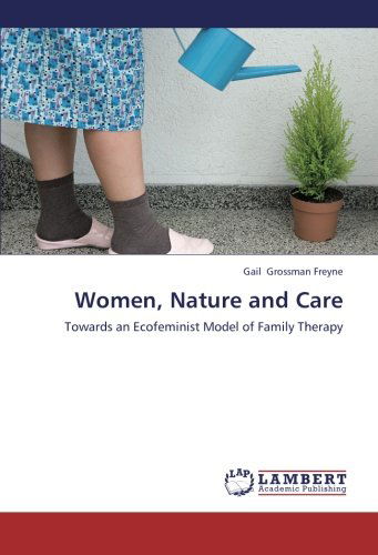Cover for Gail Grossman Freyne · Women, Nature and Care: Towards an Ecofeminist Model of Family Therapy (Paperback Book) (2012)