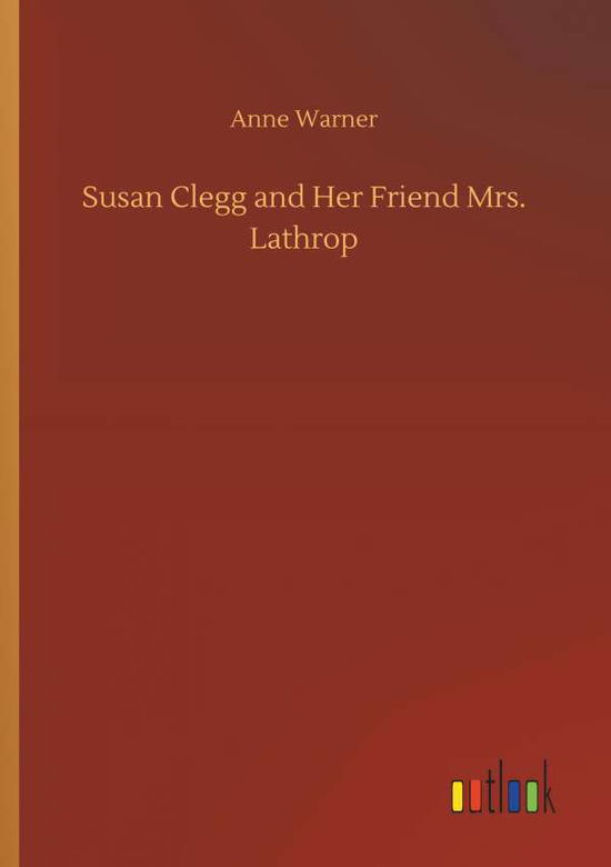 Cover for Anne Warner · Susan Clegg and Her Friend Mrs. Lathrop (Paperback Book) (2018)