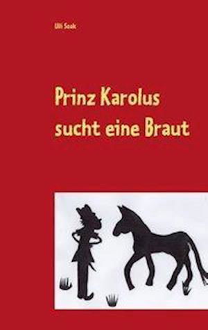 Prinz Karolus sucht eine Braut - Soak - Books -  - 9783743125063 - 