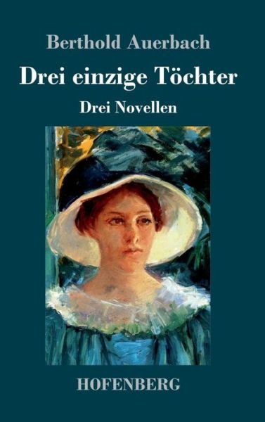 Cover for Berthold Auerbach · Drei einzige Toechter: Drei Novellen (Hardcover bog) (2019)
