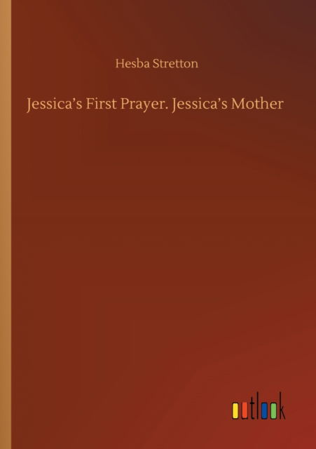 Jessica's First Prayer. Jessica's Mother - Hesba Stretton - Książki - Outlook Verlag - 9783752431063 - 14 sierpnia 2020