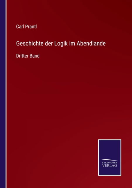 Cover for Carl Prantl · Geschichte der Logik im Abendlande (Paperback Book) (2021)