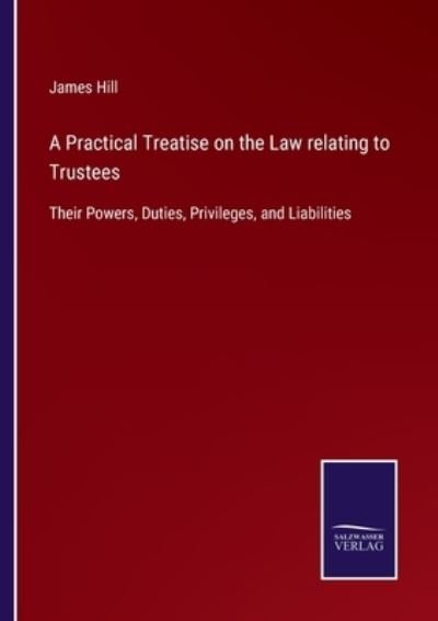Cover for James Hill · A Practical Treatise on the Law relating to Trustees (Paperback Bog) (2021)