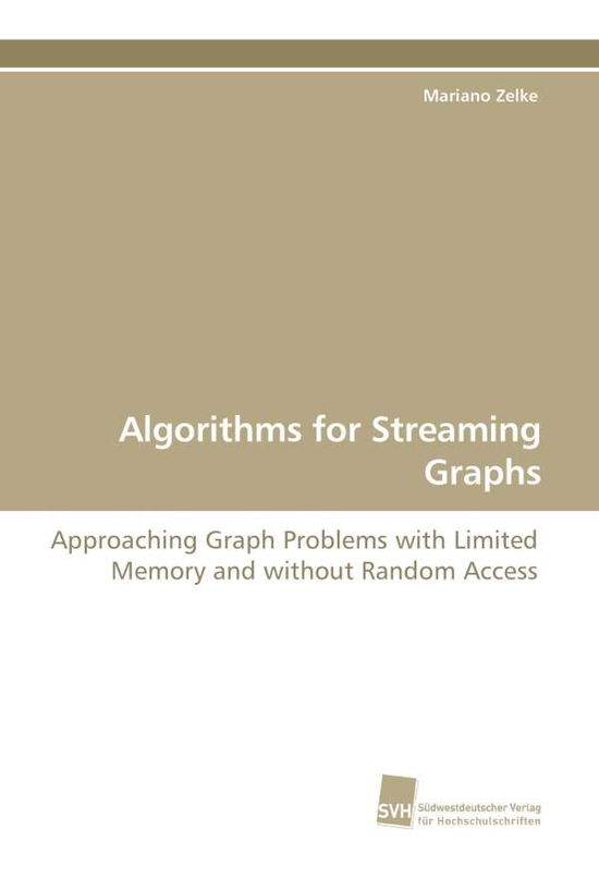Cover for Mariano Zelke · Algorithms for Streaming Graphs: Approaching Graph Problems with Limited Memory and Without Random (Paperback Book) (2009)