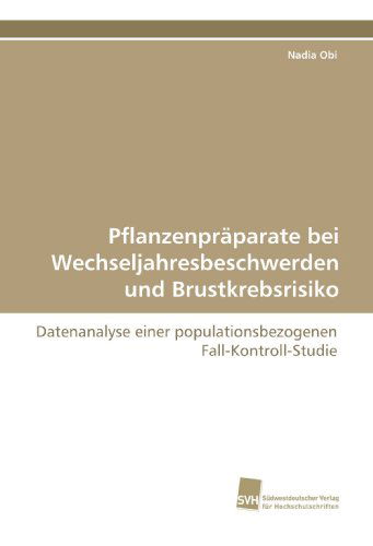 Cover for Nadia Obi · Pflanzenpräparate Bei Wechseljahresbeschwerden Und Brustkrebsrisiko: Datenanalyse Einer Populationsbezogenen Fall-kontroll-studie (Paperback Book) [German edition] (2009)