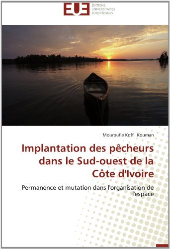 Cover for Mouroufié Koffi Kouman · Implantation Des Pêcheurs Dans Le Sud-ouest De La Côte D'ivoire: Permanence et Mutation Dans L'organisation De L'espace (Paperback Book) [French edition] (2018)