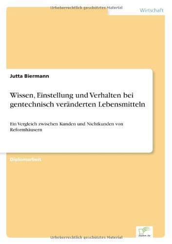 Cover for Jutta Biermann · Wissen, Einstellung und Verhalten bei gentechnisch veranderten Lebensmitteln: Ein Vergleich zwischen Kunden und Nichtkunden von Reformhausern (Taschenbuch) [German edition] (1999)