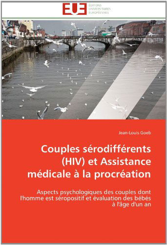 Cover for Jean-louis Goeb · Couples Sérodifférents (Hiv) et Assistance Médicale À La Procréation: Aspects Psychologiques Des Couples Dont L'homme Est Séropositif et Évaluation Des Bébés À L'âge D'un an (Paperback Book) [French edition] (2018)