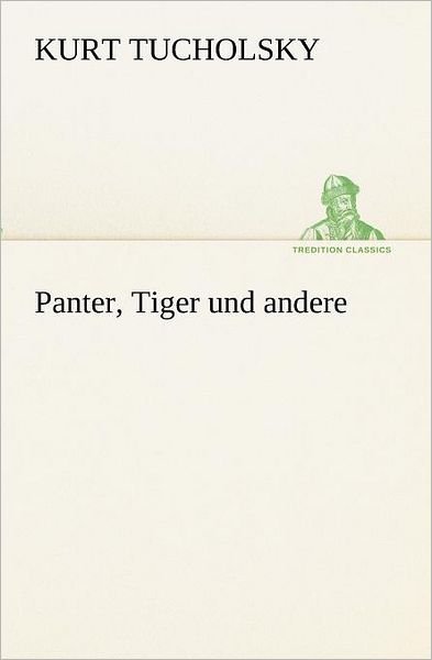 Cover for Kurt Tucholsky · Panter, Tiger Und Andere (Tredition Classics) (German Edition) (Paperback Book) [German edition] (2012)