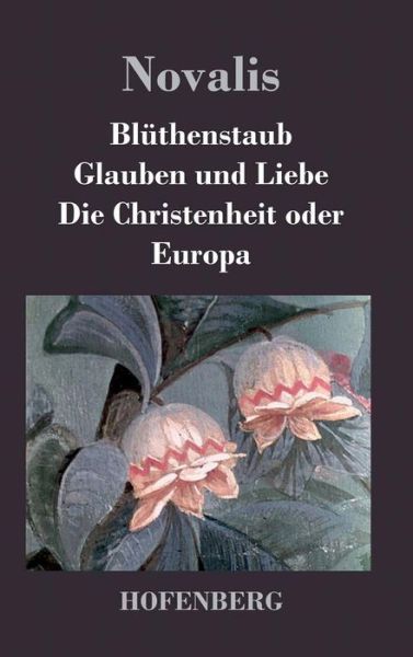 Cover for Novalis · Bluthenstaub / Glauben Und Liebe / Die Christenheit Oder Europa (Innbunden bok) (2016)