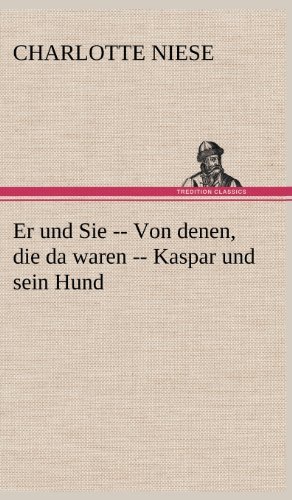 Cover for Charlotte Niese · Er Und Sie -- Von Denen, Die Da Waren -- Kaspar Und Sein Hund (Hardcover Book) [German edition] (2012)