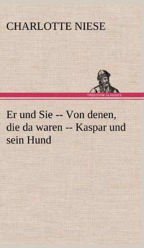 Er Und Sie -- Von Denen, Die Da Waren -- Kaspar Und Sein Hund - Charlotte Niese - Livres - TREDITION CLASSICS - 9783847258063 - 11 mai 2012